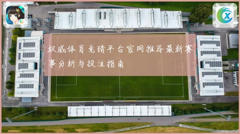 权威体育竞猜平台官网推荐最新赛事分析与投注指南