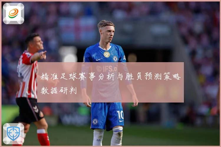 精准足球赛事分析与胜负预测策略数据研判