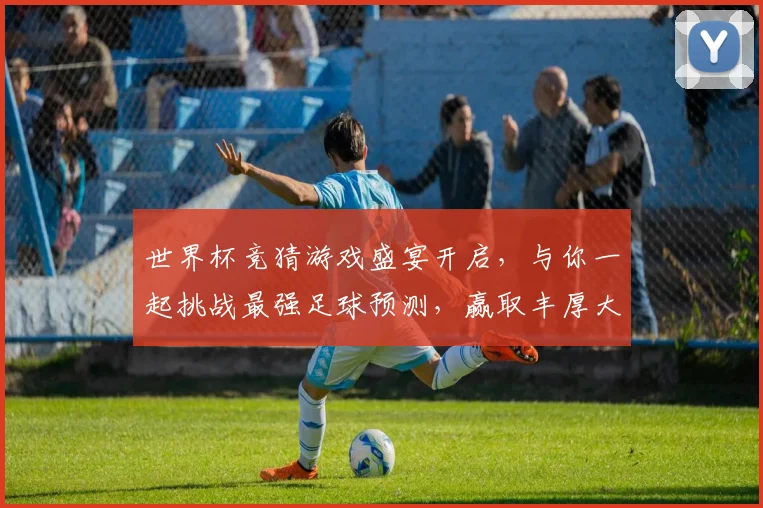 世界杯竞猜游戏盛宴开启，与你一起挑战最强足球预测，赢取丰厚大奖！