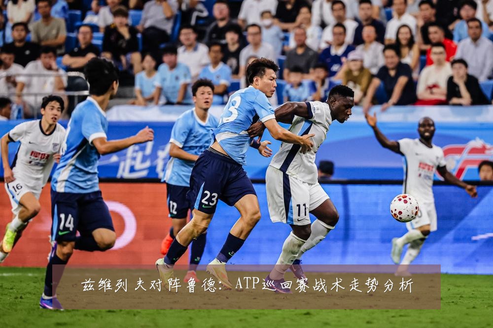 兹维列夫对阵鲁德：ATP巡回赛战术走势分析